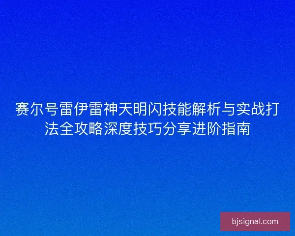 赛尔号雷伊雷神天明闪技能解析与实战打法全攻略深度技巧分享进阶指南